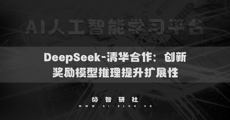 DeepSeek-清华合作：创新奖励模型推理提升扩展性