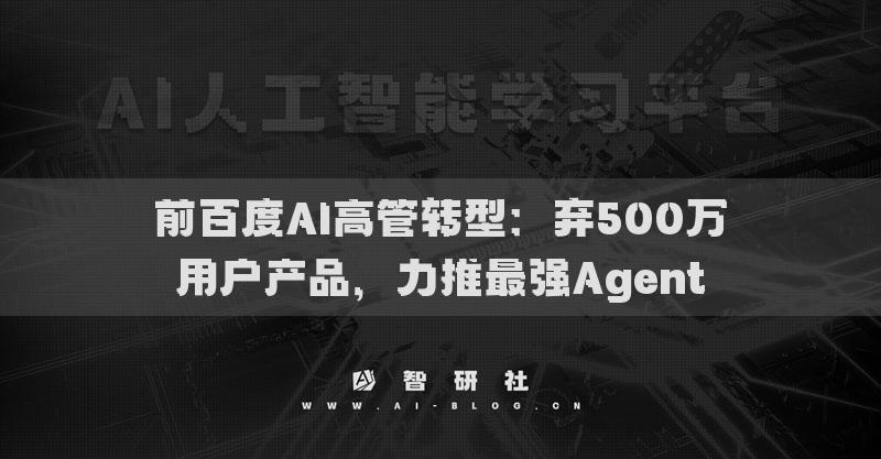 前百度AI高管转型：弃500万用户产品，力推最强Agent