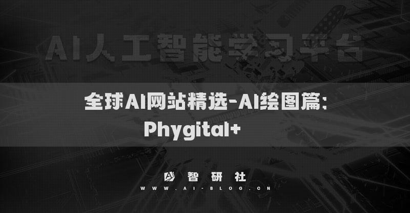 全球AI网站精选-AI绘图篇：Phygital+​​​