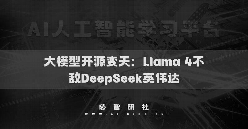 大模型开源变天：Llama 4不敌DeepSeek英伟达
