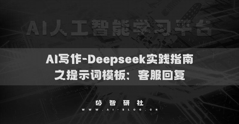 AI写作-Deepseek实践指南之提示词模板：客服回复