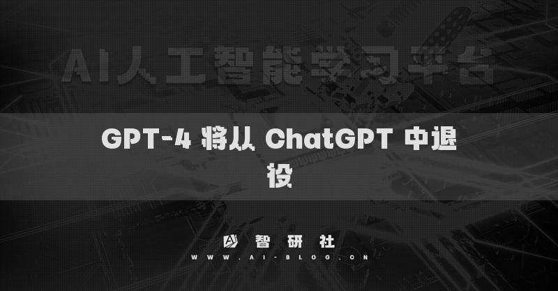GPT-4 将从 ChatGPT 中退役