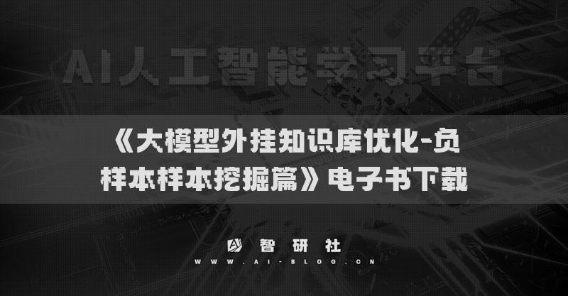 《大模型外挂知识库优化-负样本样本挖掘篇》电子书下载