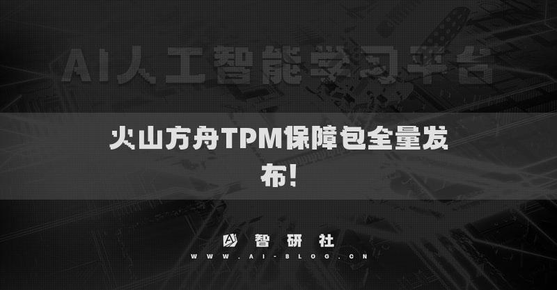 火山方舟TPM保障包全量发布！