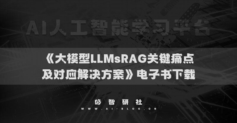 《大模型LLMsRAG关键痛点及对应解决方案》电子书下载
