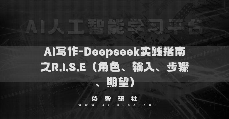 AI写作-Deepseek实践指南之R.I.S.E（角色、输入、步骤、期望）