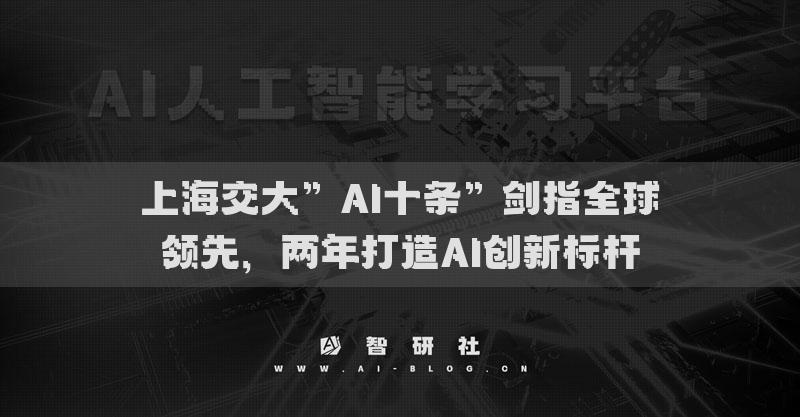 上海交大”AI十条”剑指全球领先，两年打造AI创新标杆