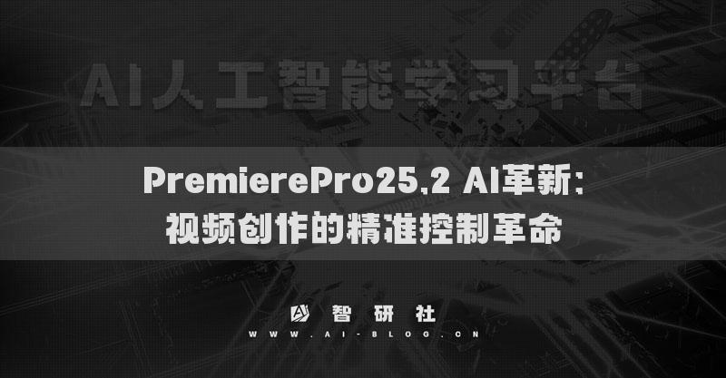PremierePro25.2 AI革新：视频创作的精准控制革命