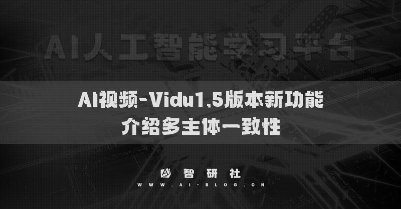 AI视频-Vidu1.5版本新功能介绍多主体一致性