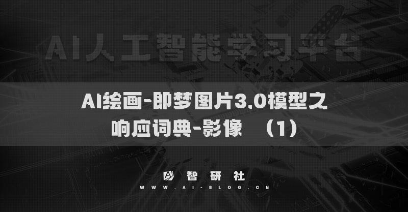 AI绘画-即梦图片3.0模型之响应词典-影像​（1）