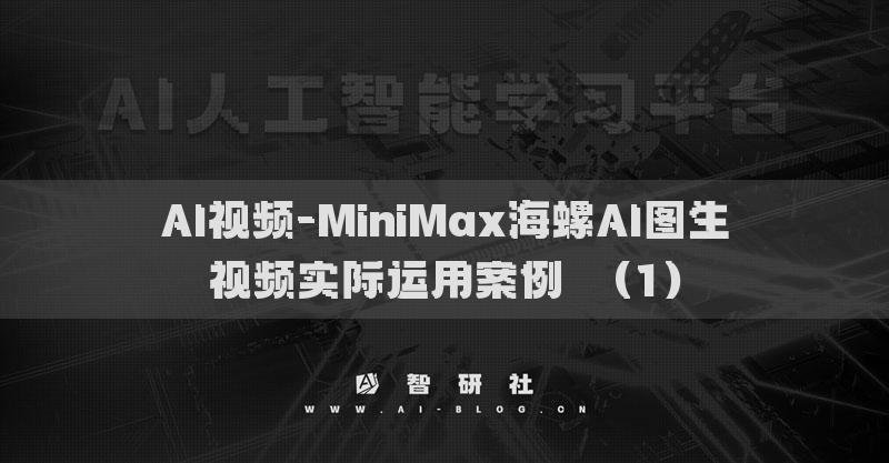 AI视频-MiniMax海螺AI图生视频实际运用案例​（1）