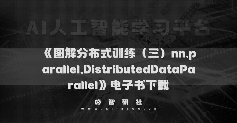 《图解分布式训练（三）nn.parallel.DistributedDataParallel》电子书下载