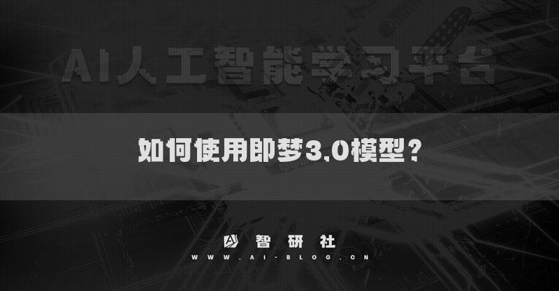 如何使用即梦3.0模型？