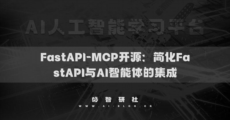 FastAPI-MCP开源：简化FastAPI与AI智能体的集成