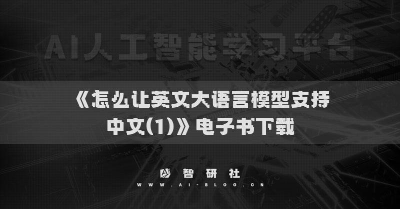 《怎么让英文大语言模型支持中文(1)》电子书下载