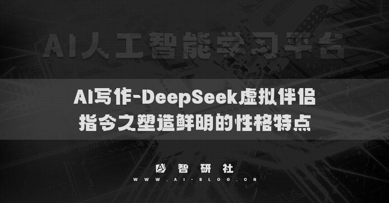 AI写作-DeepSeek虚拟伴侣指令之塑造鲜明的性格特点