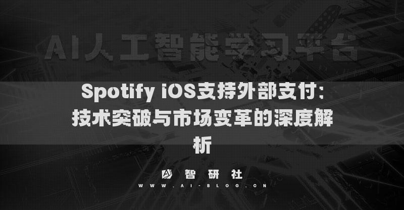 Spotify iOS支持外部支付：技术突破与市场变革的深度解析