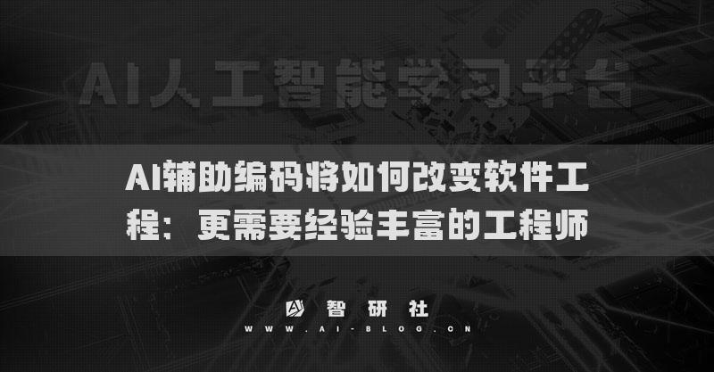 AI辅助编码将如何改变软件工程：更需要经验丰富的工程师