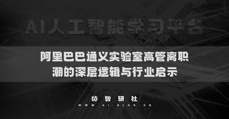 阿里巴巴通义实验室高管离职潮的深层逻辑与行业启示