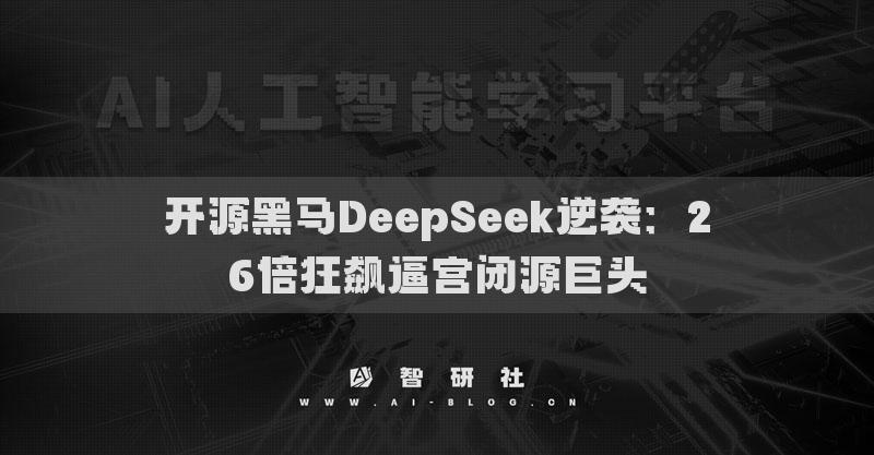开源黑马DeepSeek逆袭：26倍狂飙逼宫闭源巨头