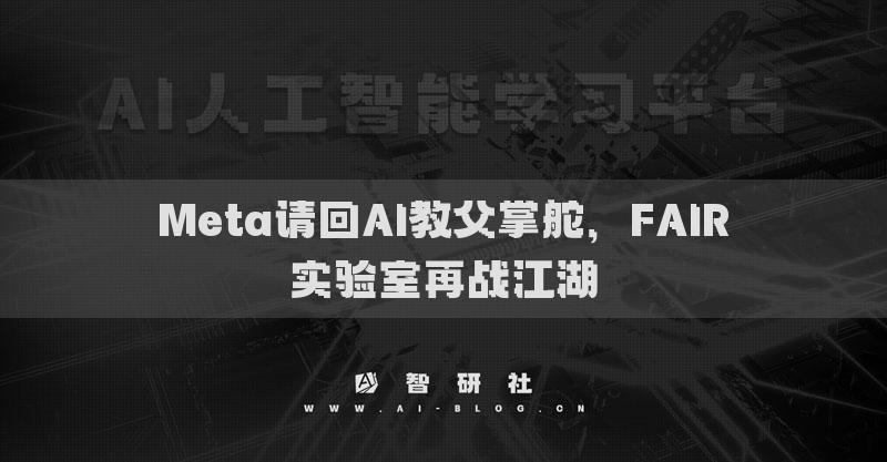 Meta请回AI教父掌舵，FAIR实验室再战江湖