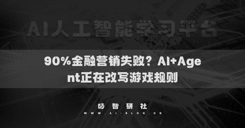 90%金融营销失败？AI+Agent正在改写游戏规则