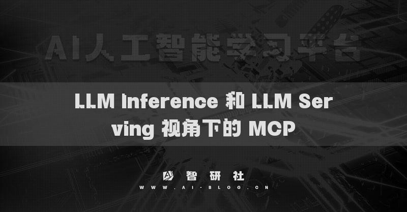 LLM Inference 和 LLM Serving 视角下的 MCP