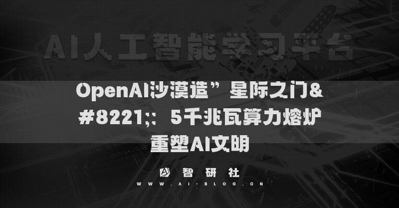 OpenAI沙漠造”星际之门”：5千兆瓦算力熔炉重塑AI文明