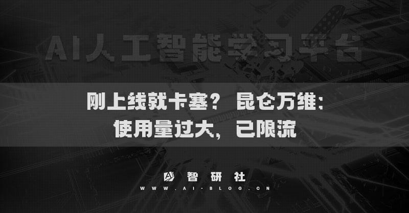 刚上线就卡塞？ 昆仑万维：使用量过大，已限流