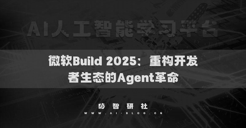 微软Build 2025：重构开发者生态的Agent革命