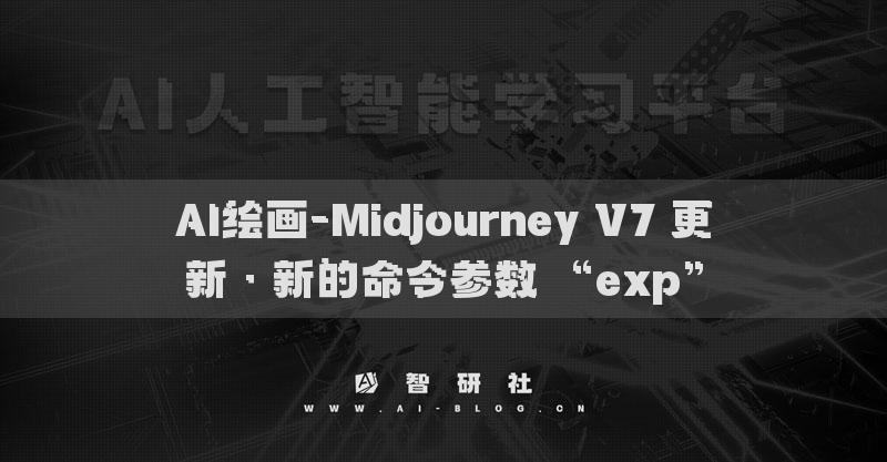 AI绘画-Midjourney V7 更新 · 新的命令参数 “exp”