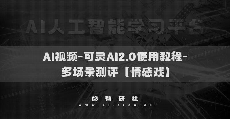 AI视频-可灵AI2.0使用教程-多场景测评【情感戏】