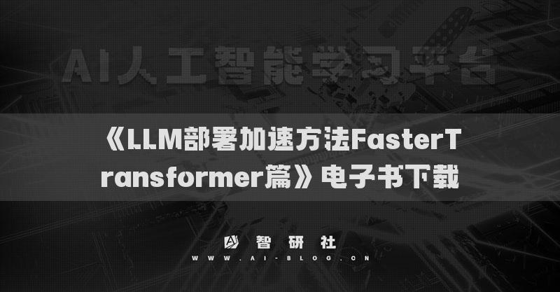 《LLM部署加速方法FasterTransformer篇》电子书下载