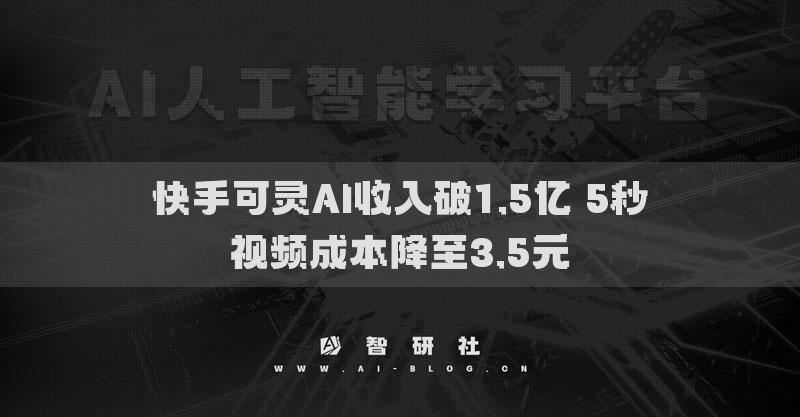快手可灵AI收入破1.5亿 5秒视频成本降至3.5元