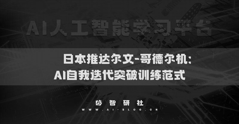 ​​日本推达尔文-哥德尔机：AI自我迭代突破训练范式