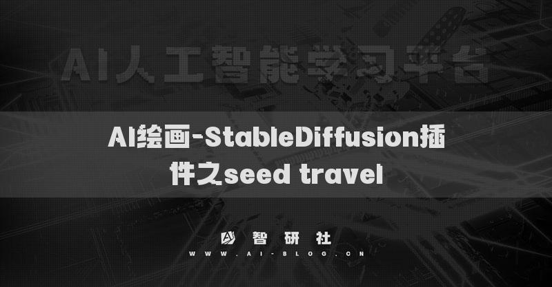 AI绘画-StableDiffusion插件之seed travel​