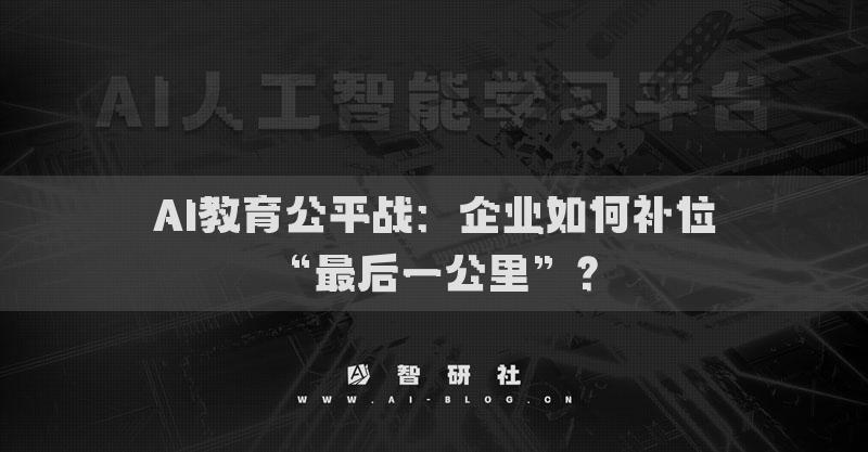 AI教育公平战：企业如何补位“最后一公里”？