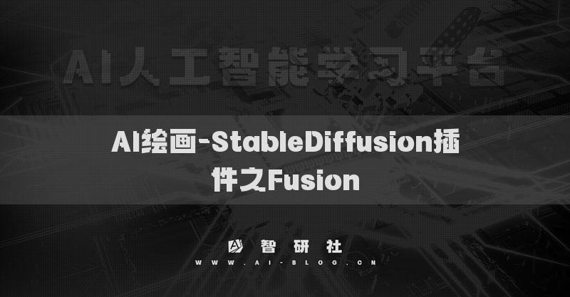 AI绘画-StableDiffusion插件之Fusion​