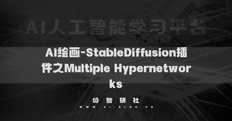 AI绘画-StableDiffusion插件之Multiple Hypernetworks​