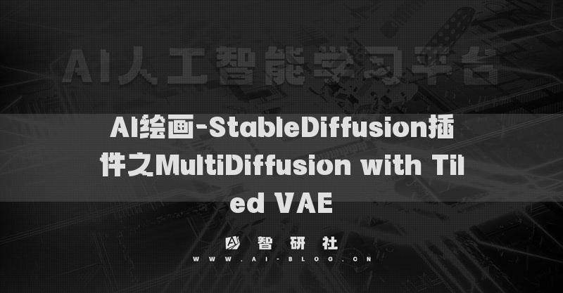 AI绘画-StableDiffusion插件之MultiDiffusion with Tiled VAE​