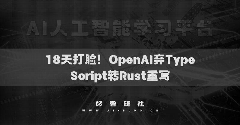 18天打脸！OpenAI弃TypeScript转Rust重写