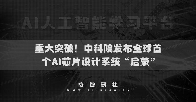 重大突破！中科院发布全球首个AI芯片设计系统“启蒙”