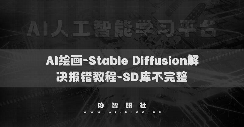 AI绘画-Stable Diffusion解决报错教程-SD库不完整​