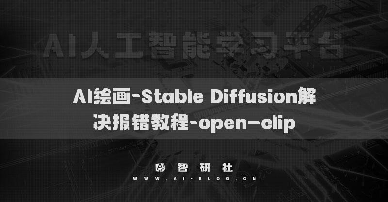 AI绘画-Stable Diffusion解决报错教程-open_clip​