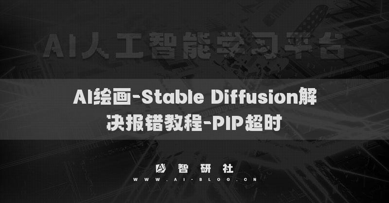 AI绘画-Stable Diffusion解决报错教程-PIP超时​