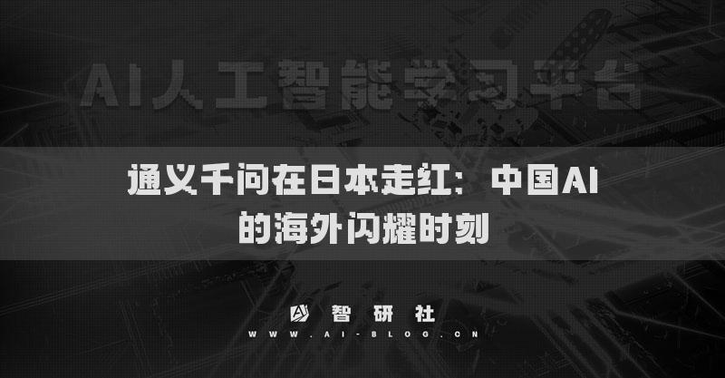 通义千问在日本走红：中国AI的海外闪耀时刻