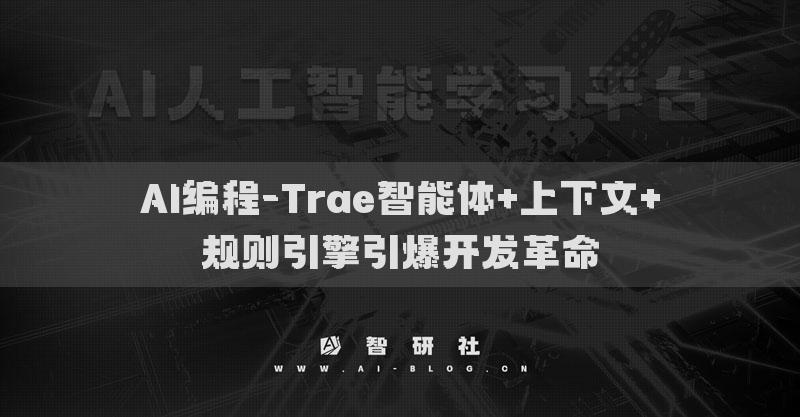 AI编程-Trae智能体+上下文+规则引擎引爆开发革命