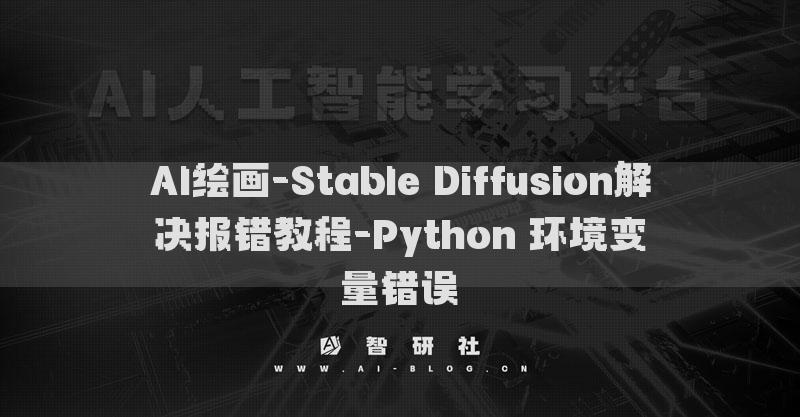 AI绘画-Stable Diffusion解决报错教程-Python 环境变量错误​