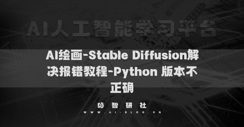 AI绘画-Stable Diffusion解决报错教程-Python 版本不正确​