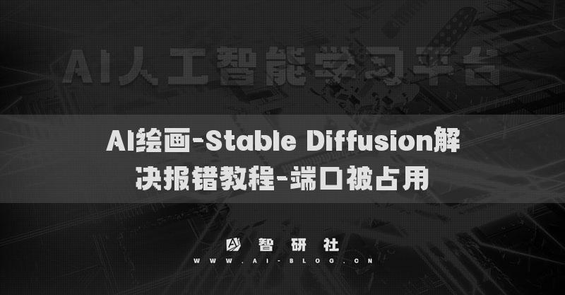 AI绘画-Stable Diffusion解决报错教程-端口被占用​